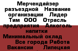 Мерчендайзер разъездной › Название организации ­ Лидер Тим, ООО › Отрасль предприятия ­ Алкоголь, напитки › Минимальный оклад ­ 27 000 - Все города Работа » Вакансии   . Липецкая обл.